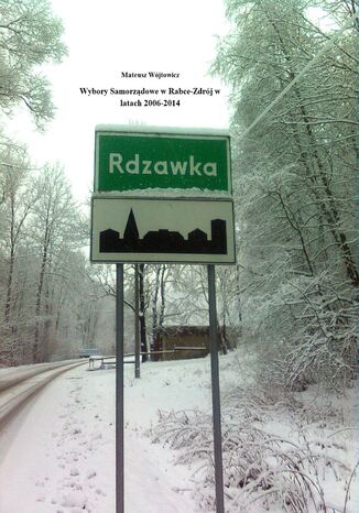 Wybory Samorządowe w Rabce-Zdrój w latach 2006-2014 Mateusz Wójtowicz - okladka książki