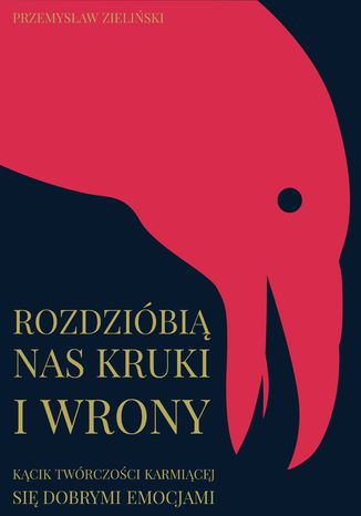 Rozdzióbią nas kruki i wrony. Kącik twórczości karmiącej się dobrymi emocjami Przemysław Zieliński - okladka książki