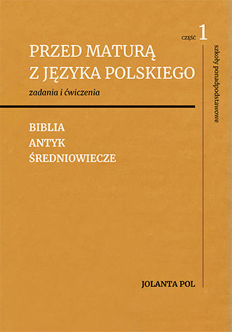 Przed maturą z języka polskiego, część 1 (Biblia, antyk, średniowiecze) Jolanta Pol - okladka książki