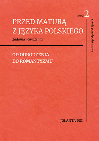 Przed maturą z języka polskiego, część 2 (od odrodzenia do romantyzmu) Jolanta Pol - okladka książki