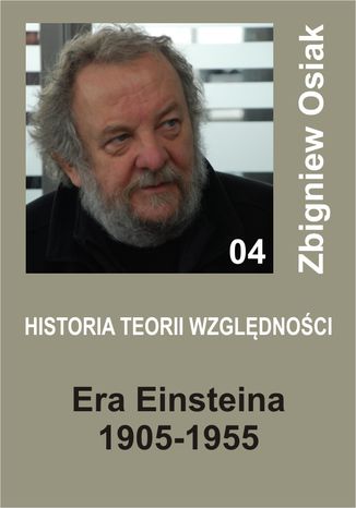 Historia Teorii Względności 04 - Era Einsteina 1905-1955 Zbigniew Osiak - okladka książki