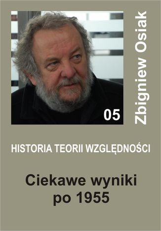 Historia Teorii Względności 05 - Ciekawe wyniki po 1955 Zbigniew Osiak - okladka książki