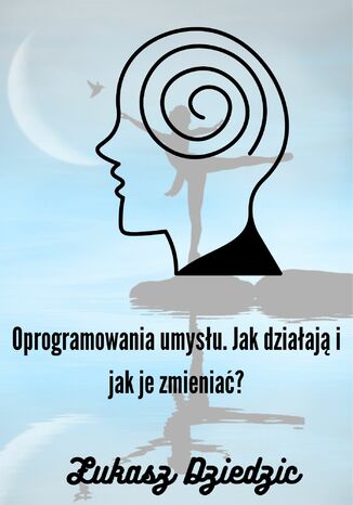 Oprogramowania umysłu. Jak działają i jak je zmieniać? Łukasz Dziedzic - okladka książki