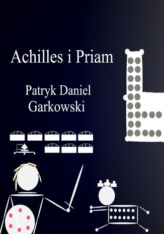 Achilles i Priam Patryk Daniel Garkowski - okladka książki