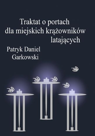 Traktat o portach dla miejskich krążowników latających Patryk Daniel Garkowski - okladka książki