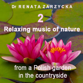 Relaxing music of nature from a Polish garden in the countryside. E.2. Relaksujące dźwięki natury z polskiego ogrodu na wsi. Cz.2 dr Renata Zarzycka - okladka książki