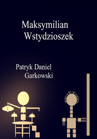 Maksymilian Wstydzioszek Patryk Daniel Garkowski - okladka książki