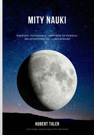 Mity nauki. Aspartam, homeopatia, i lądowanie na Księżycu. Jak zorientować się, co jest prawdą? Hubert Taler - okladka książki