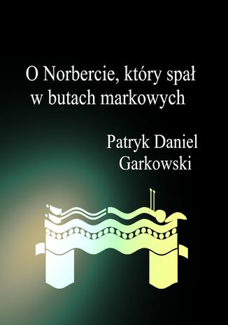 O Norbercie, który spał w butach markowych Patryk Daniel Garkowski - okladka książki