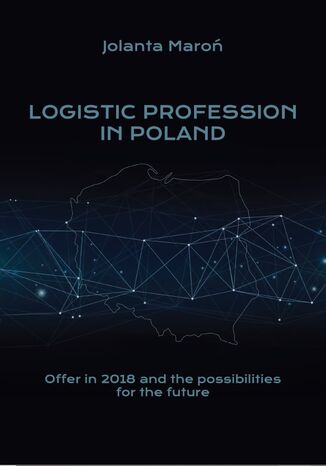 Logistic Profession in Poland. Offer in 2018 and the possibilities for the future Jolanta Maroń - okladka książki