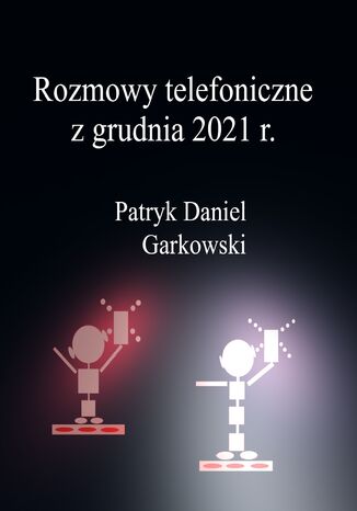 Rozmowy telefoniczne z grudnia 2021 r Patryk Daniel Garkowski - okladka książki