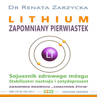 LITHIUM ZAPOMNIANY PIERWIASTEK. Stabilizator nastroju, antydepresant i sojusznik zdrowego mózg dr Renata Zarzycka - okladka książki