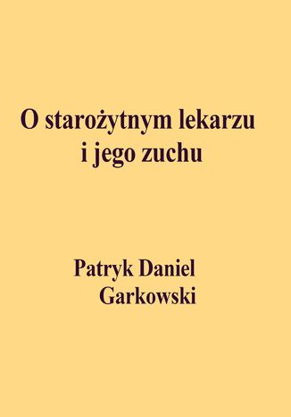 O starożytnym lekarzu i jego zuchu Patryk Daniel Garkowski - okladka książki