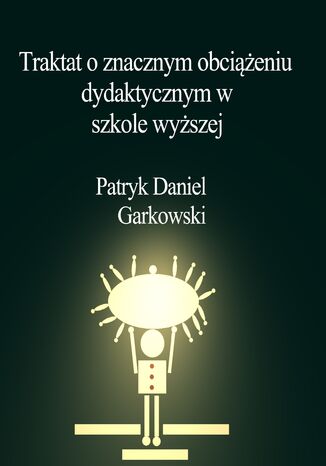 Traktat o znacznym obciążeniu dydaktycznym w szkole wyższej Patryk Daniel Garkowski - okladka książki