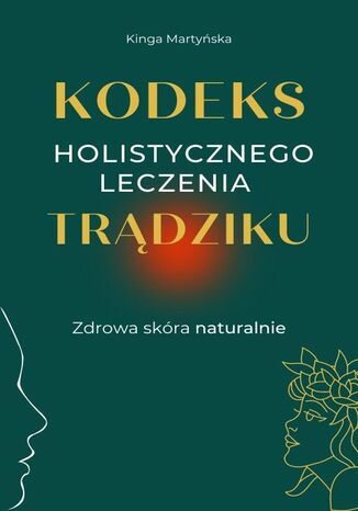 Kodeks holistycznego leczenia trądziku Kinga Martyńska - okladka książki