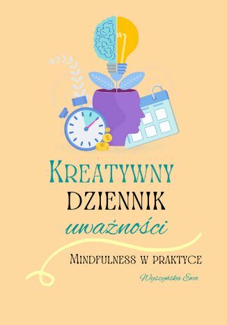 Kreatywny dziennik uważności. Mindfulness w praktyce Ewa Wyszyńska - okladka książki