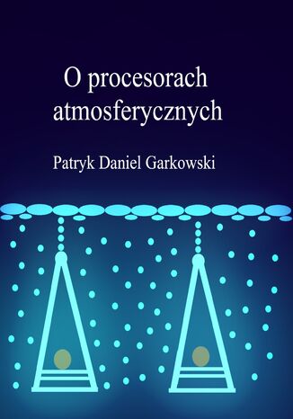 O procesorach atmosferycznych Patryk Daniel Garkowski - okladka książki