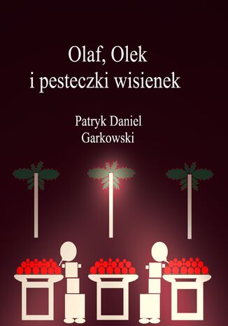 Olaf, Olek i pesteczki wisienek Patryk Daniel Garkowski - okladka książki