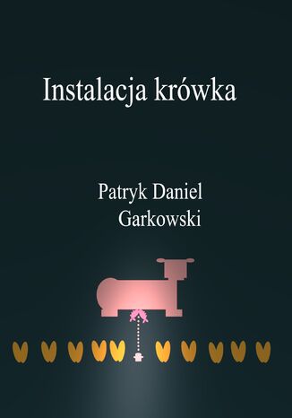 Instalacja krówka Patryk Daniel Garkowski - okladka książki