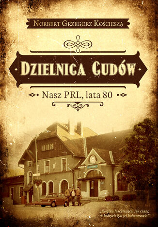 Dzielnica Cudów. Nasz PRL, lata 80 Norbert Grzegorz Kościesza - okladka książki