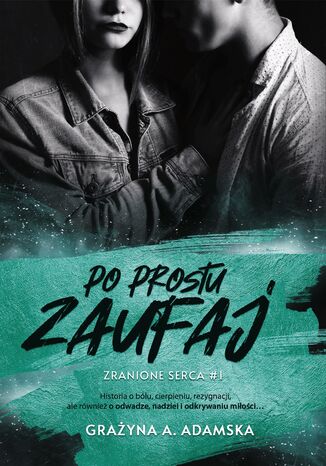 Po prostu zaufaj. Zranione serca #1 Grażyna A. Adamska - okladka książki