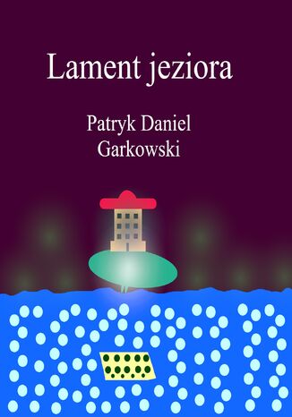 Lament jeziora Patryk Daniel Garkowski - okladka książki