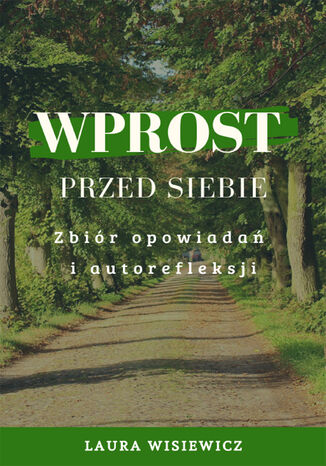 Wprost przed siebie. Zbiór opowiadań i autorefleksji Adrianna Katarzyna Kacińska-Skitek - okladka książki