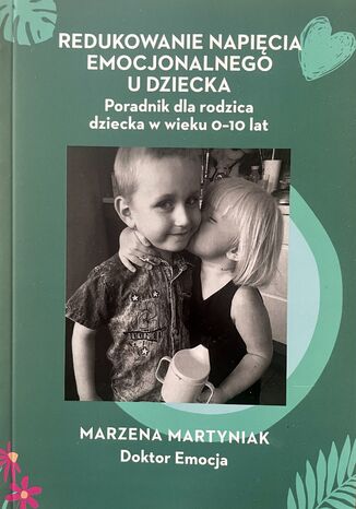 Redukowanie napięcia emocjonalnego u dziecka. Poradnik dla rodzica dziecka w wieku 0-10 lat Marzena Martyniak - okladka książki