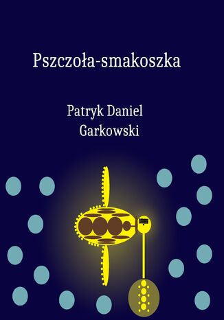 Pszczoła-smakoszka Patryk Daniel Garkowski - okladka książki