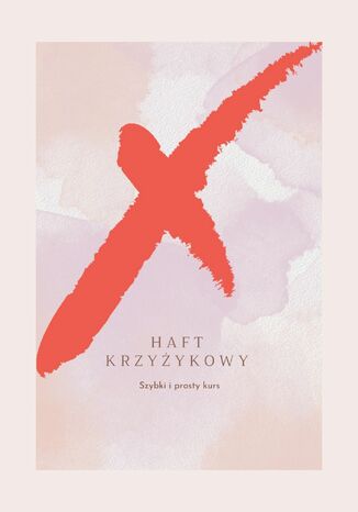 Haft krzyżykowy. Szybki i prosty kurs Dominika Skowrońska - okladka książki