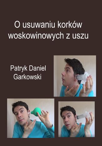 O usuwaniu korków woskowinowych z uszu Patryk Daniel Garkowski - okladka książki