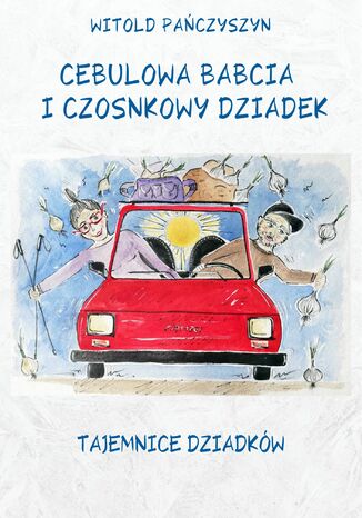 Cebulowa babcia i czosnkowy dziadek. Tajemnice dziadków Witold Pańczyszyn - okladka książki