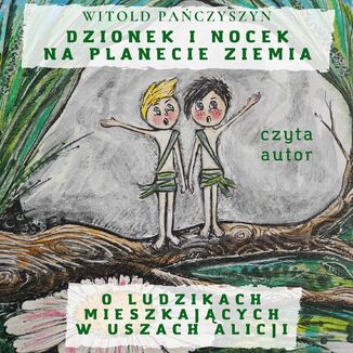 DZIONEK I NOCEK NA PLANECIE ZIEMIA. O LUDZIKACH MIESZKAJĄCYCH W USZACH ALICJI Witold Pańczyszyn - audiobook MP3