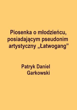 Piosenka o młodzieńcu, posiadającym pseudonim artystyczny "Łatwogang" Patryk Daniel Garkowski - okladka książki