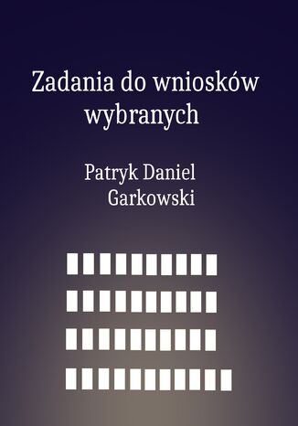 Zadania do wniosków wybranych Patryk Daniel Garkowski - okladka książki