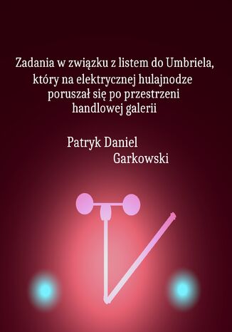 Zadania w związku z listem do Umbriela, który na elektrycznej hulajnodze poruszał się po przestrzeni handlowej galerii Patryk Daniel Garkowski - okladka książki