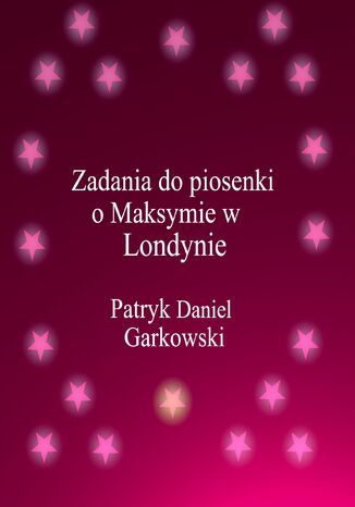 Zadania do piosenki o Maksymie w Londynie Patryk Daniel Garkowski - okladka książki