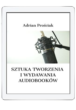 Sztuka tworzenia  i wydawania audiobooków Adrian Prościak - okladka książki