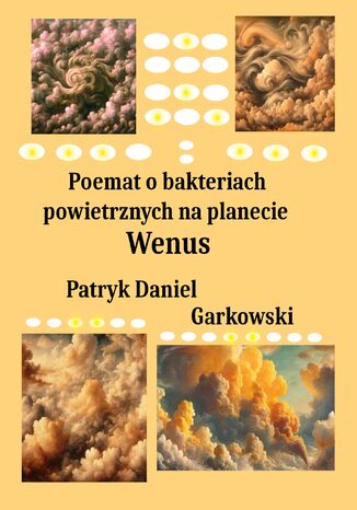 Poemat o bakteriach powietrznych na planecie Wenus Patryk Daniel Garkowski - okladka książki