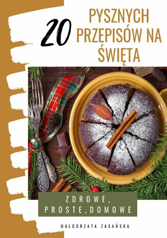 20 pysznych przepisów na święta. Prosto, zdrowo, domowo Małgorzata Zasańska - okladka książki