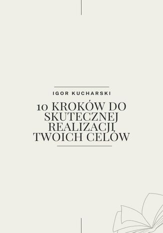 10 KROKÓW DO SKUTECZNEJ REALIZACJI TWOICH CELÓW Igor Kucharski - okladka książki