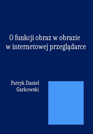 O funkcji obraz w obrazie w internetowej przeglądarce Patryk Daniel Garkowski - okladka książki