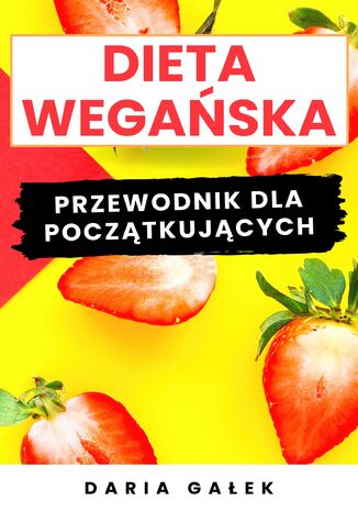 Dieta Wegańska: Przewodnik dla Początkujących Daria Gałek - okladka książki