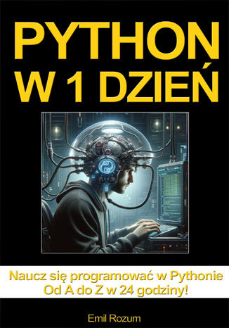 Python w 1 dzień. Nauka programowania w Pythonie w 24 godziny od A do Z Emil Rozum - okladka książki