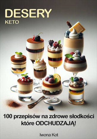 Keto Desery. 100 przepisów na zdrowe słodkości które ODCHUDZAJĄ Iwona Kot - okladka książki