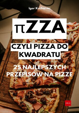 &#960;zza- Czyli pizza do kwadratu. 25 najlepszych przepisów na pizze Igor Kucharski - okladka książki