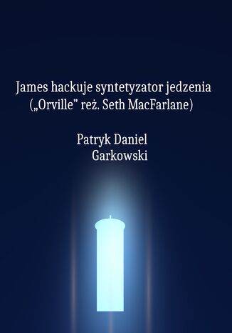 James hackuje syntetyzator jedzenia ("Orville" reż. Seth MacFarlane) Patryk Daniel Garkowski - okladka książki