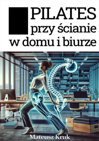 Pilates przy ścianie. Na stres, nerwy, obolałe plecy, obwisłe ciało i odchudzanie, w biurze i w domu Mateusz Kruk - okladka książki