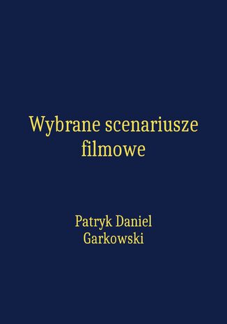 Wybrane scenariusze filmowe Patryk Daniel Garkowski - okladka książki