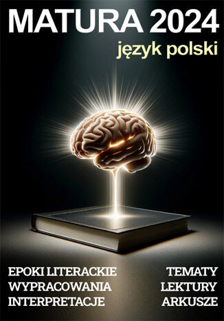 Matura 2024 - język polski. Repetytorium: epoki literackie, wypracowania, interpretacje, tematy maturalne, opracowania lektur, arkusze maturalne Kazimierz Burakowski - okladka książki